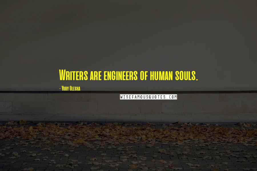 Yury Olesha Quotes: Writers are engineers of human souls.