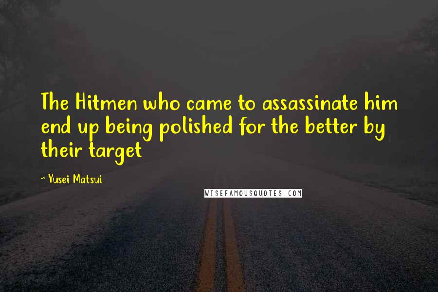 Yusei Matsui Quotes: The Hitmen who came to assassinate him end up being polished for the better by their target