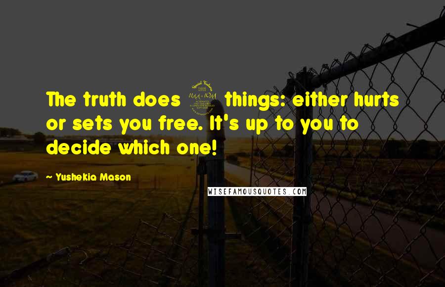 Yushekia Mason Quotes: The truth does 2 things: either hurts or sets you free. It's up to you to decide which one!