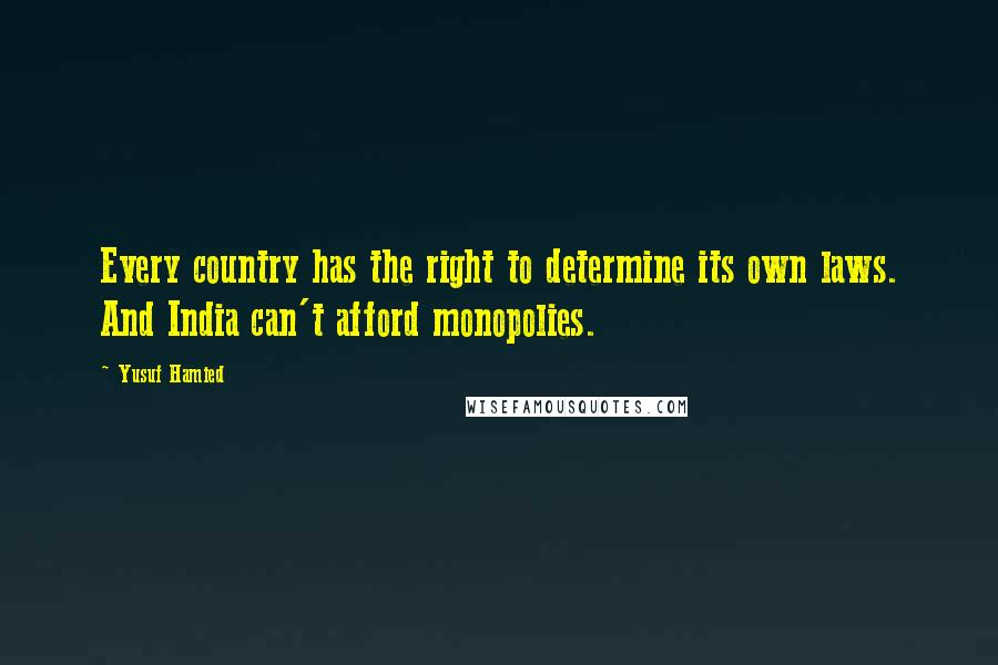 Yusuf Hamied Quotes: Every country has the right to determine its own laws. And India can't afford monopolies.