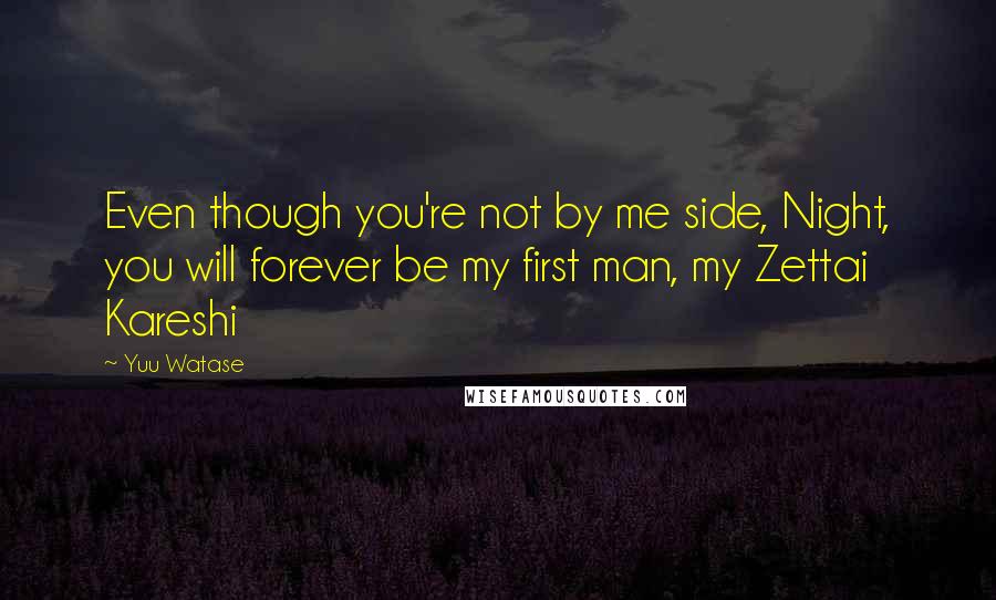 Yuu Watase Quotes: Even though you're not by me side, Night, you will forever be my first man, my Zettai Kareshi