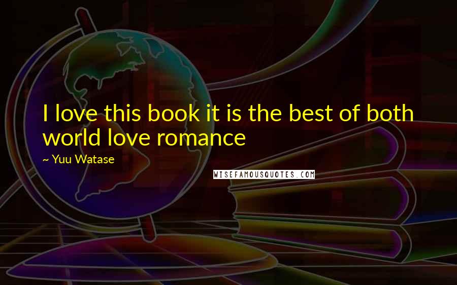 Yuu Watase Quotes: I love this book it is the best of both world love romance