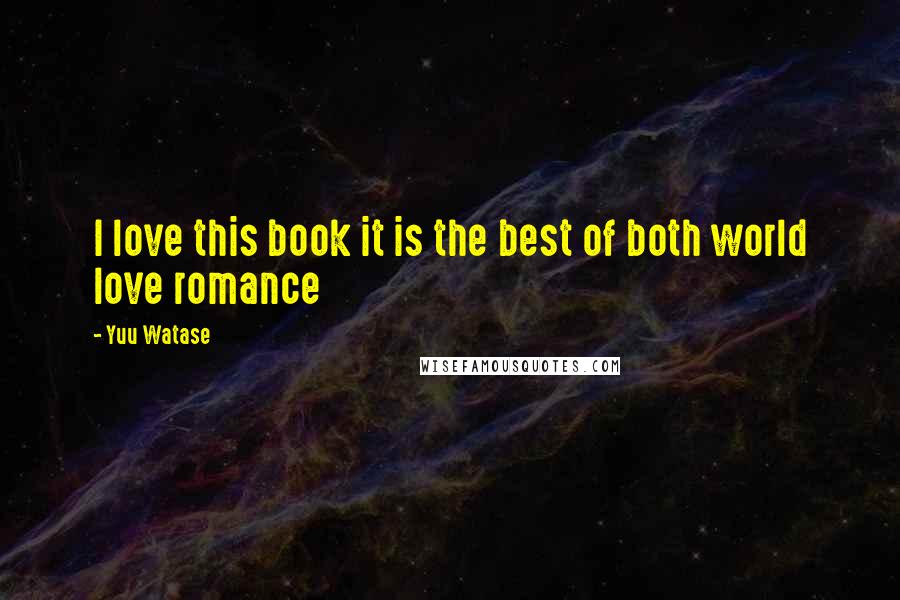 Yuu Watase Quotes: I love this book it is the best of both world love romance