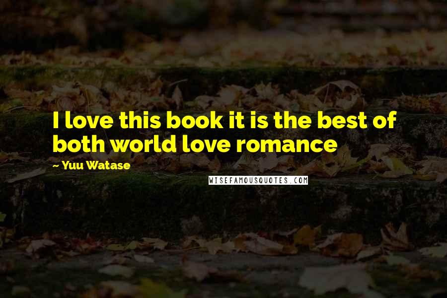 Yuu Watase Quotes: I love this book it is the best of both world love romance