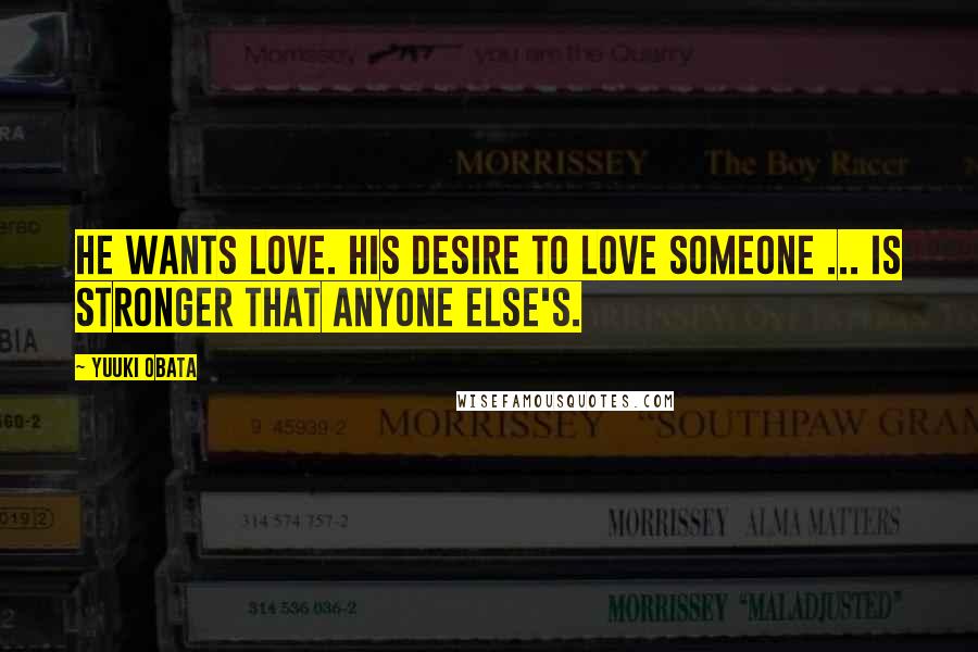 Yuuki Obata Quotes: He wants love. His desire to love someone ... is stronger that anyone else's.