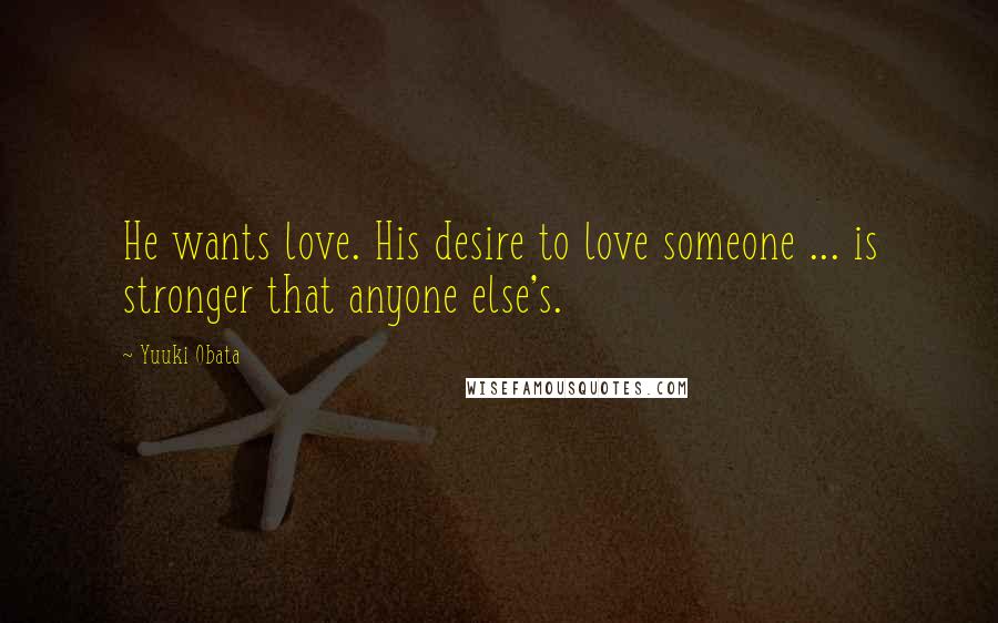 Yuuki Obata Quotes: He wants love. His desire to love someone ... is stronger that anyone else's.
