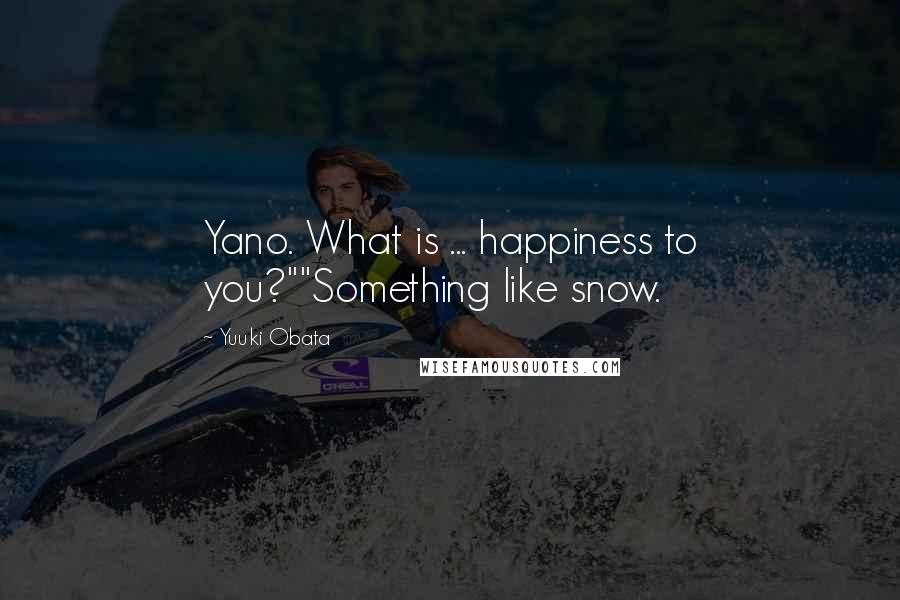 Yuuki Obata Quotes: Yano. What is ... happiness to you?""Something like snow.