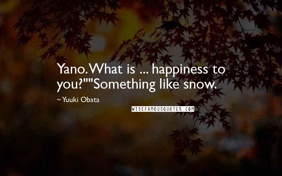 Yuuki Obata Quotes: Yano. What is ... happiness to you?""Something like snow.