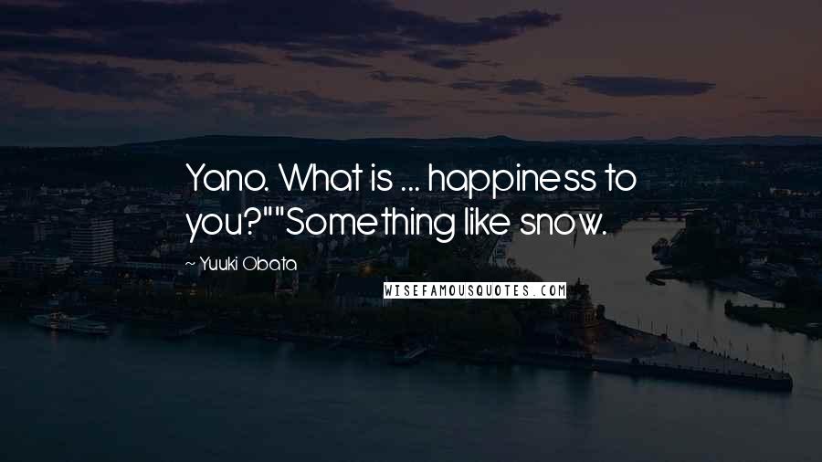 Yuuki Obata Quotes: Yano. What is ... happiness to you?""Something like snow.