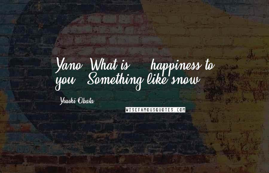 Yuuki Obata Quotes: Yano. What is ... happiness to you?""Something like snow.