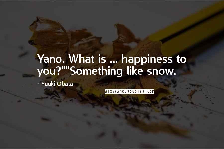 Yuuki Obata Quotes: Yano. What is ... happiness to you?""Something like snow.