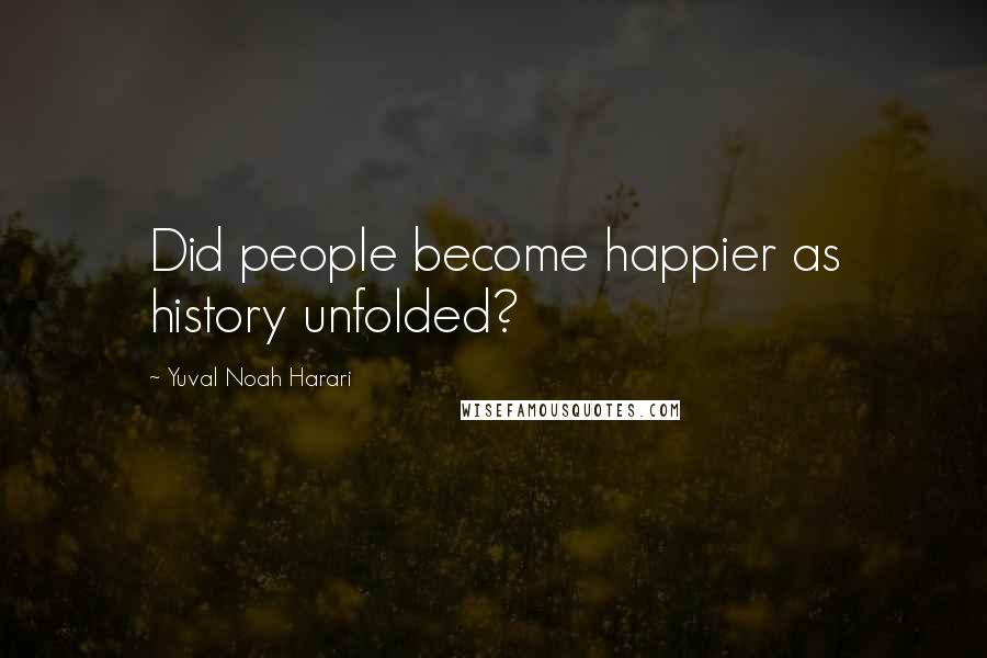 Yuval Noah Harari Quotes: Did people become happier as history unfolded?