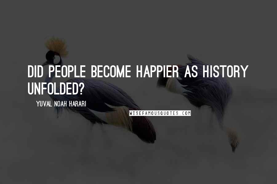 Yuval Noah Harari Quotes: Did people become happier as history unfolded?