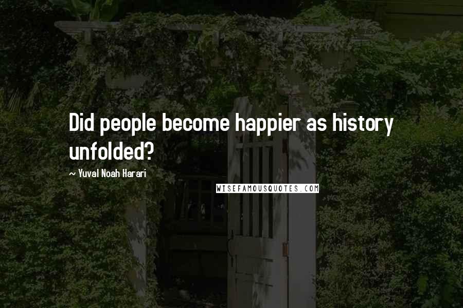 Yuval Noah Harari Quotes: Did people become happier as history unfolded?