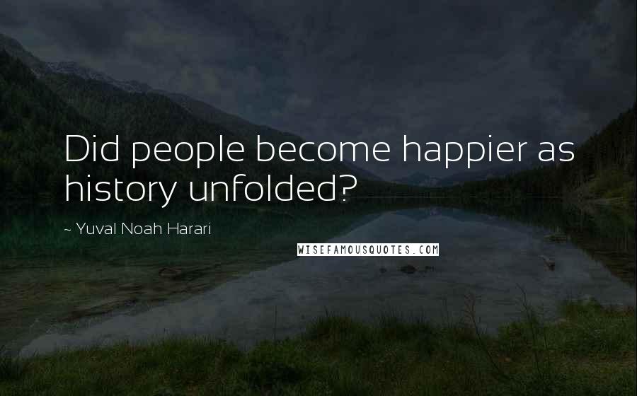 Yuval Noah Harari Quotes: Did people become happier as history unfolded?