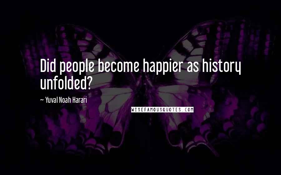 Yuval Noah Harari Quotes: Did people become happier as history unfolded?