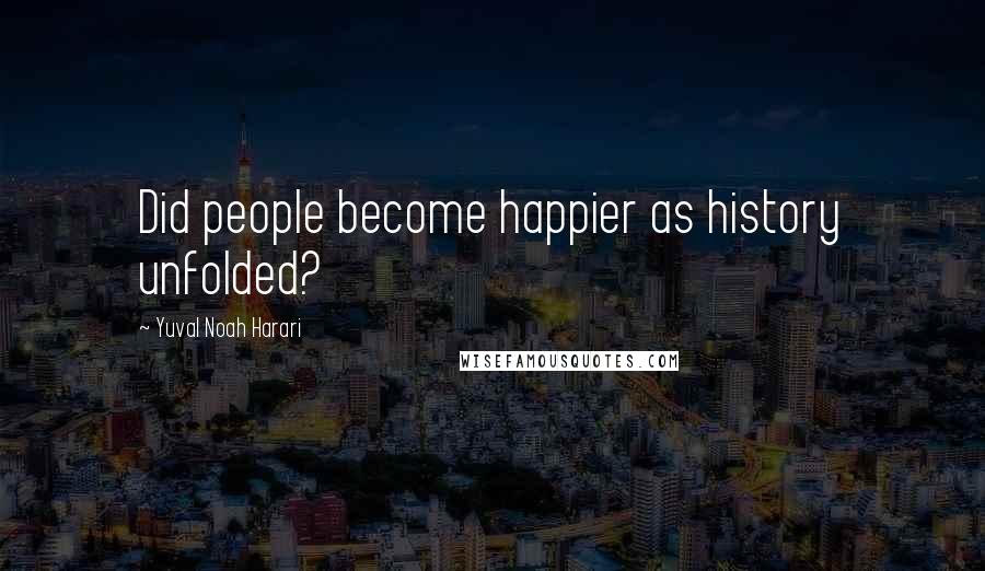 Yuval Noah Harari Quotes: Did people become happier as history unfolded?