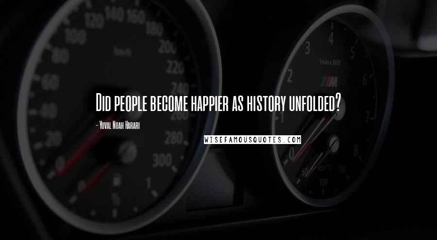 Yuval Noah Harari Quotes: Did people become happier as history unfolded?