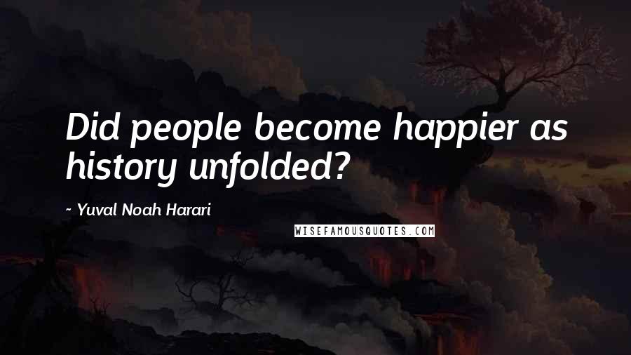 Yuval Noah Harari Quotes: Did people become happier as history unfolded?