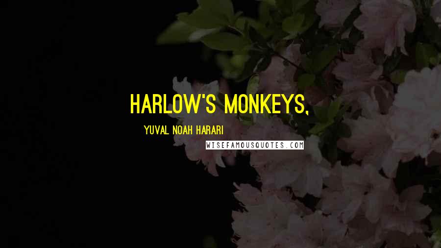Yuval Noah Harari Quotes: Harlow's monkeys,
