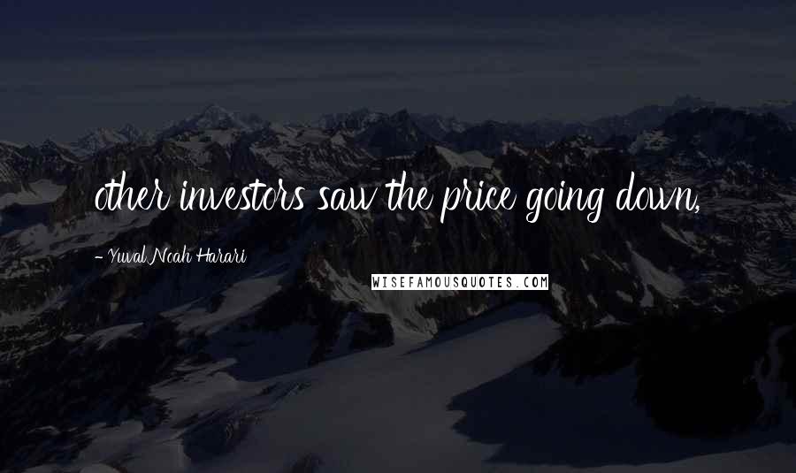 Yuval Noah Harari Quotes: other investors saw the price going down,