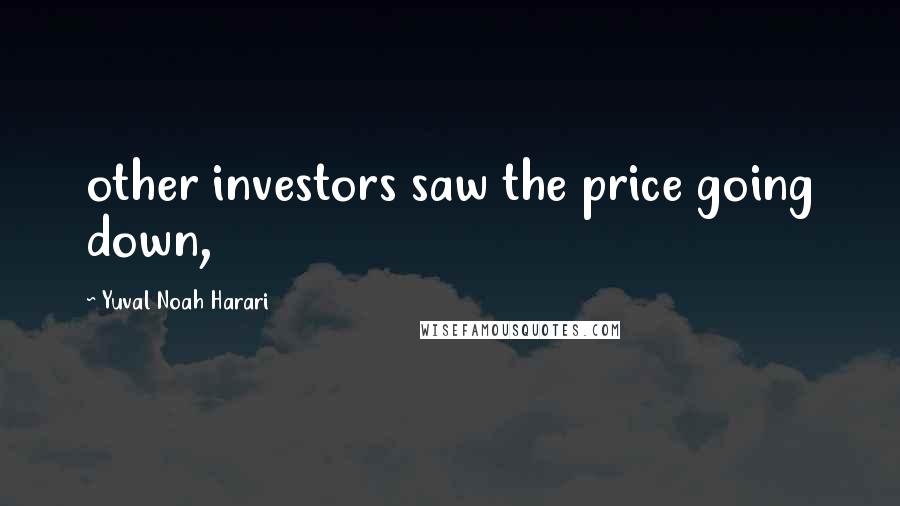 Yuval Noah Harari Quotes: other investors saw the price going down,