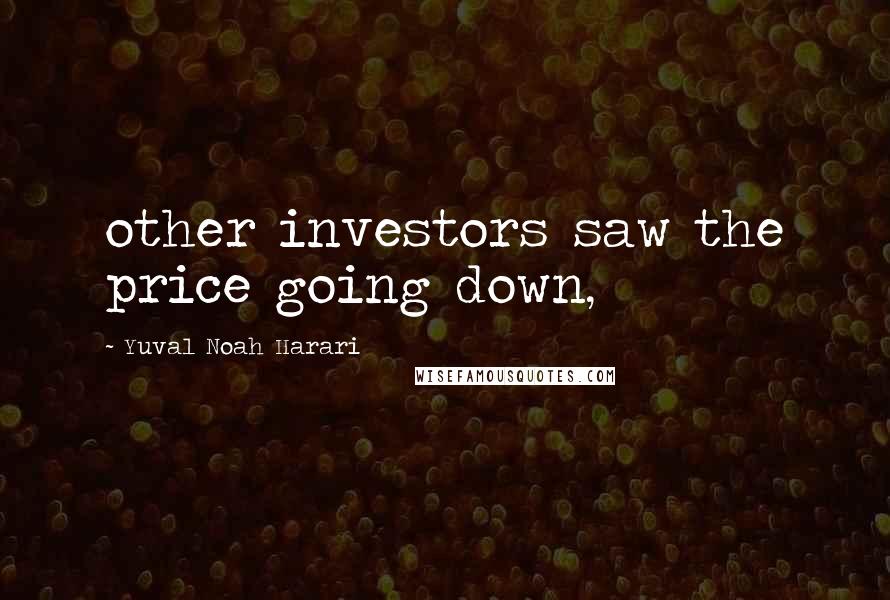 Yuval Noah Harari Quotes: other investors saw the price going down,