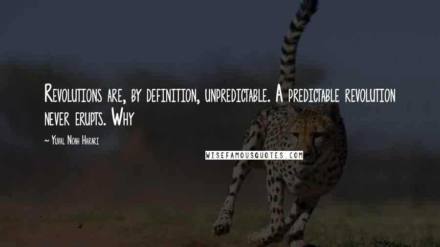Yuval Noah Harari Quotes: Revolutions are, by definition, unpredictable. A predictable revolution never erupts. Why