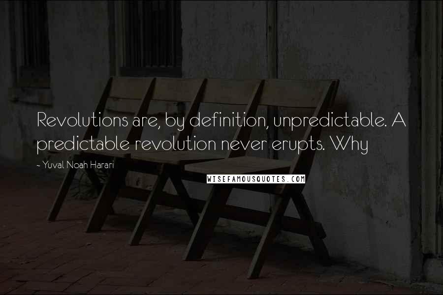 Yuval Noah Harari Quotes: Revolutions are, by definition, unpredictable. A predictable revolution never erupts. Why