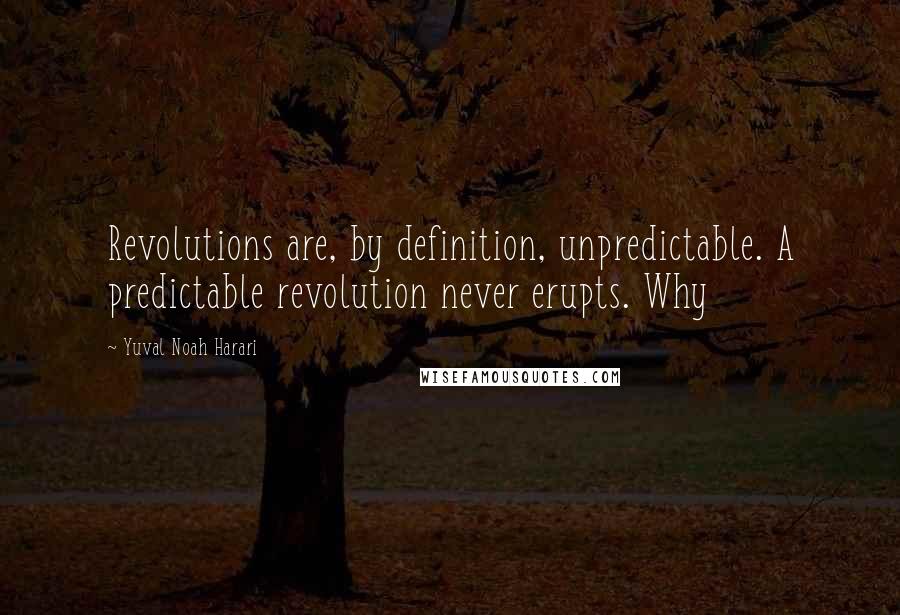 Yuval Noah Harari Quotes: Revolutions are, by definition, unpredictable. A predictable revolution never erupts. Why