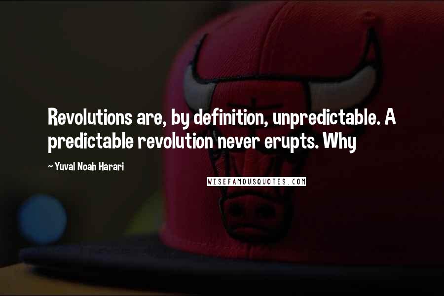 Yuval Noah Harari Quotes: Revolutions are, by definition, unpredictable. A predictable revolution never erupts. Why