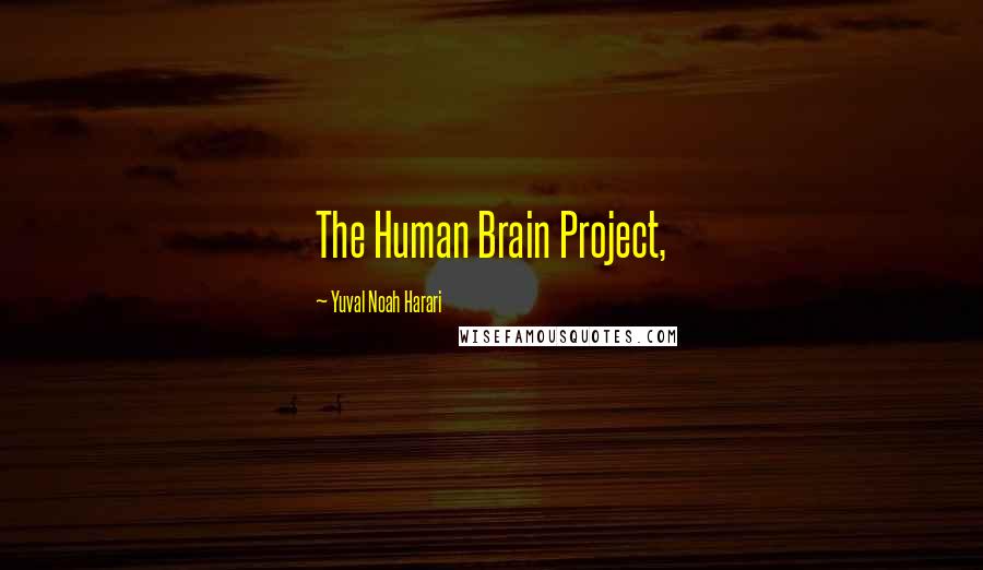 Yuval Noah Harari Quotes: The Human Brain Project,