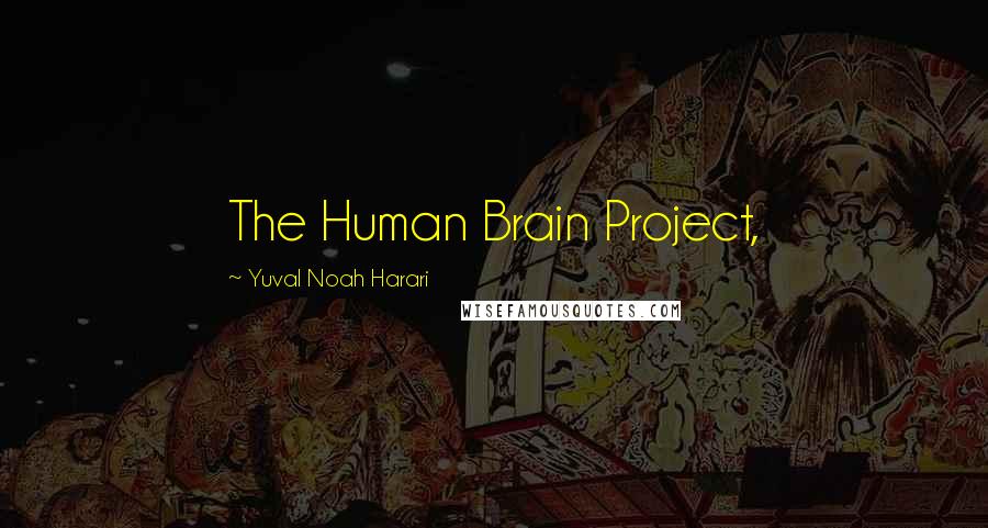 Yuval Noah Harari Quotes: The Human Brain Project,