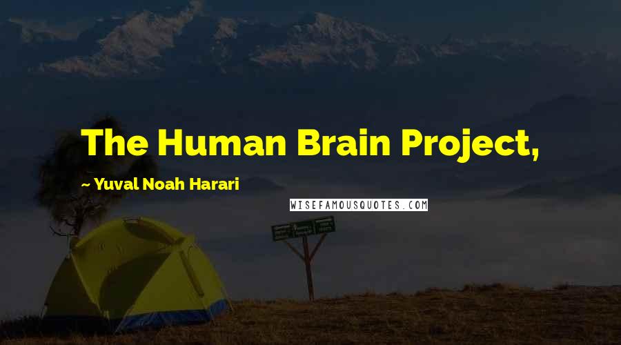 Yuval Noah Harari Quotes: The Human Brain Project,