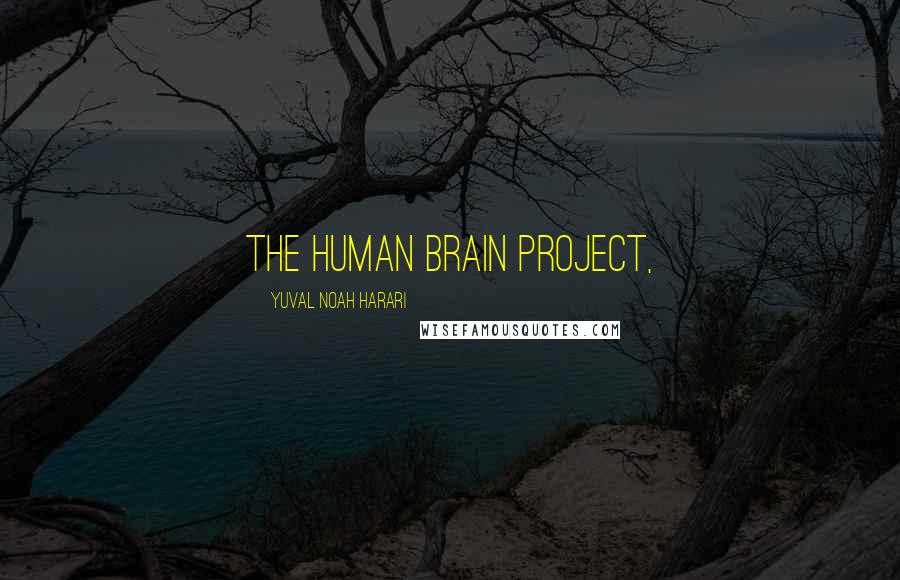 Yuval Noah Harari Quotes: The Human Brain Project,