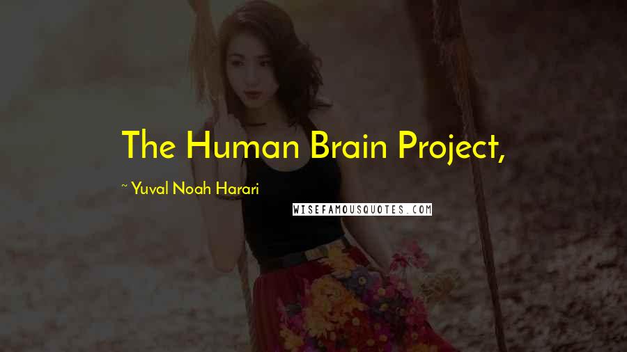 Yuval Noah Harari Quotes: The Human Brain Project,