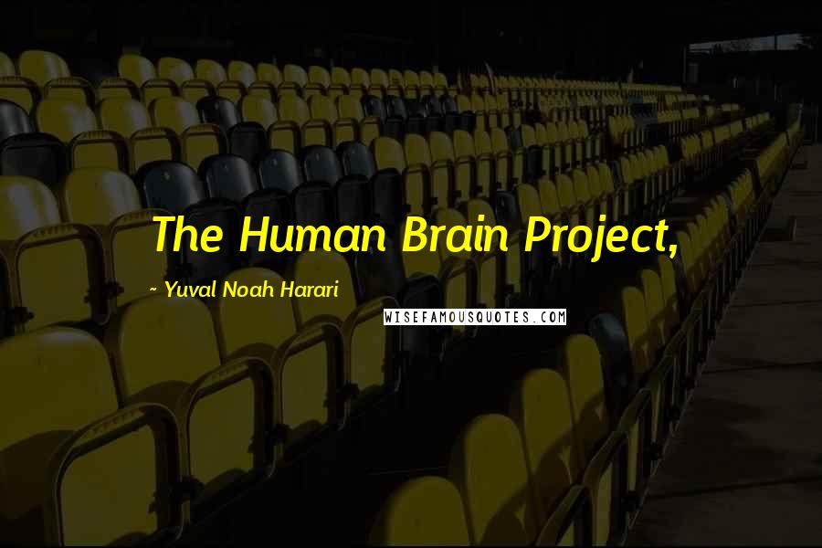 Yuval Noah Harari Quotes: The Human Brain Project,