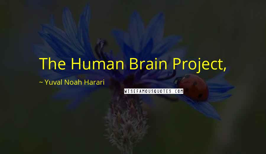 Yuval Noah Harari Quotes: The Human Brain Project,