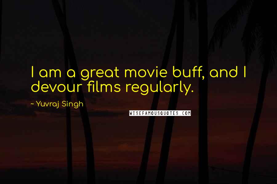 Yuvraj Singh Quotes: I am a great movie buff, and I devour films regularly.