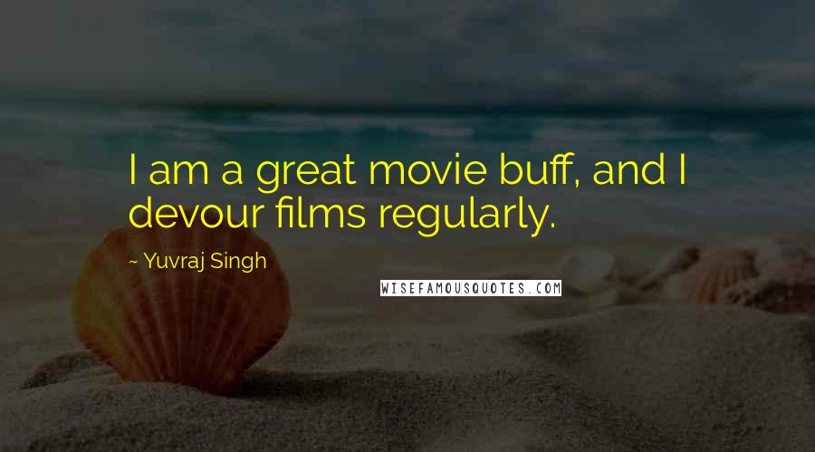 Yuvraj Singh Quotes: I am a great movie buff, and I devour films regularly.