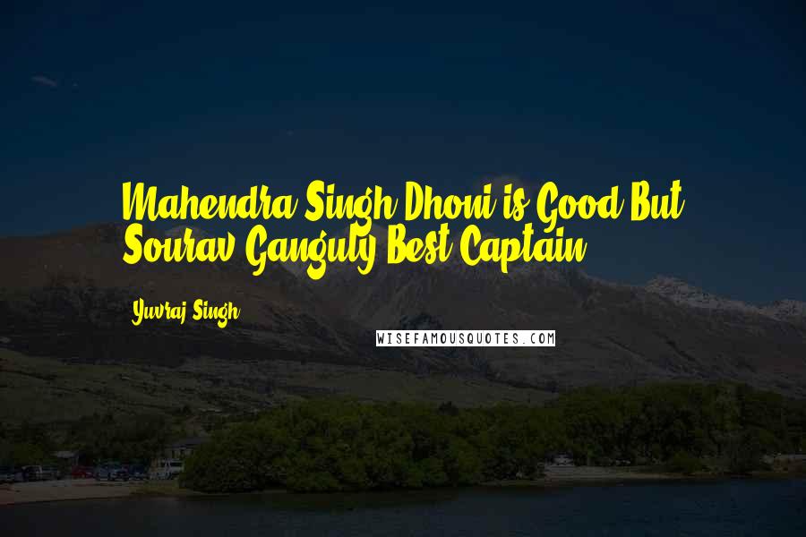 Yuvraj Singh Quotes: Mahendra Singh Dhoni is Good But Sourav Ganguly Best Captain