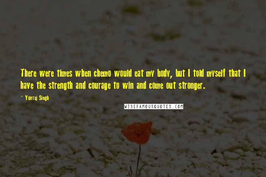 Yuvraj Singh Quotes: There were times when chemo would eat my body, but I told myself that I have the strength and courage to win and come out stronger.