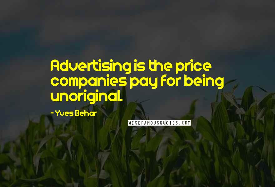 Yves Behar Quotes: Advertising is the price companies pay for being unoriginal.