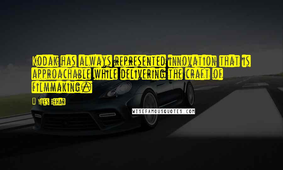 Yves Behar Quotes: Kodak has always represented innovation that is approachable while delivering the craft of filmmaking.