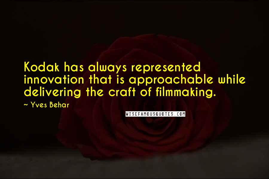 Yves Behar Quotes: Kodak has always represented innovation that is approachable while delivering the craft of filmmaking.