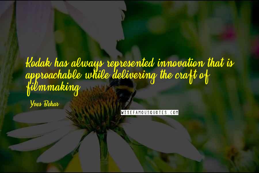 Yves Behar Quotes: Kodak has always represented innovation that is approachable while delivering the craft of filmmaking.