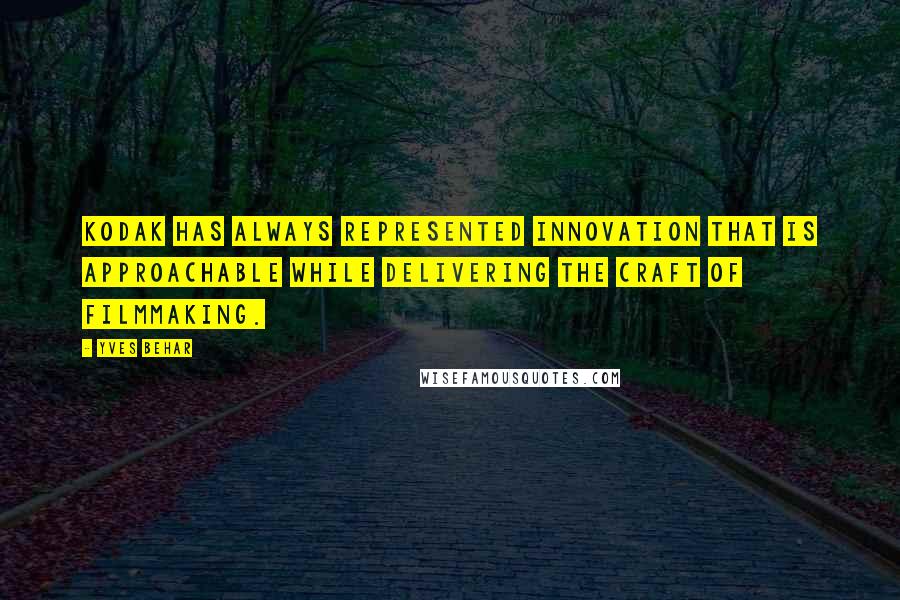 Yves Behar Quotes: Kodak has always represented innovation that is approachable while delivering the craft of filmmaking.