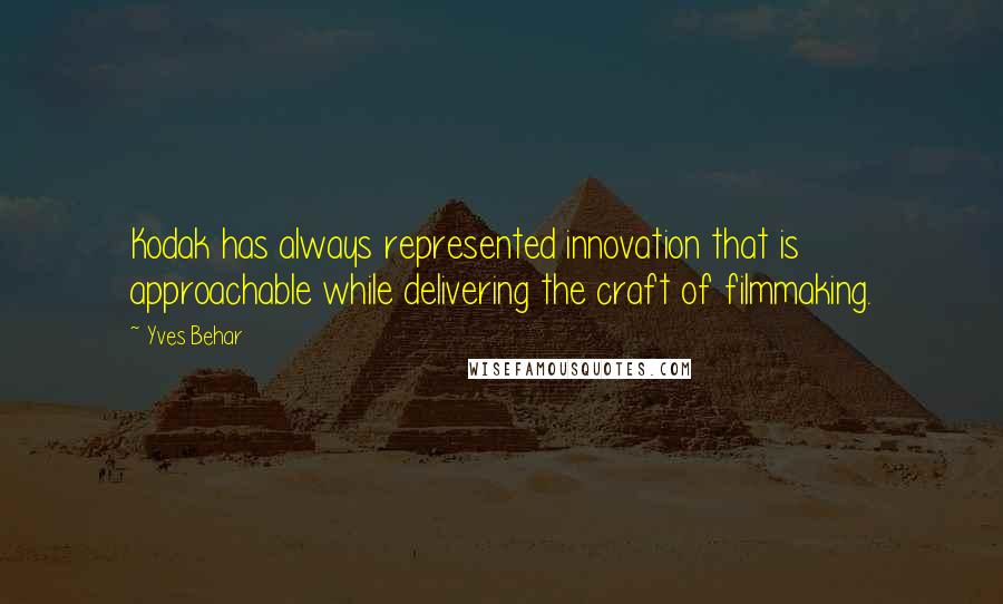 Yves Behar Quotes: Kodak has always represented innovation that is approachable while delivering the craft of filmmaking.