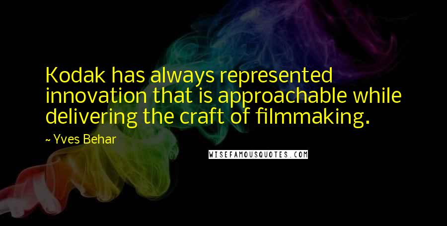 Yves Behar Quotes: Kodak has always represented innovation that is approachable while delivering the craft of filmmaking.