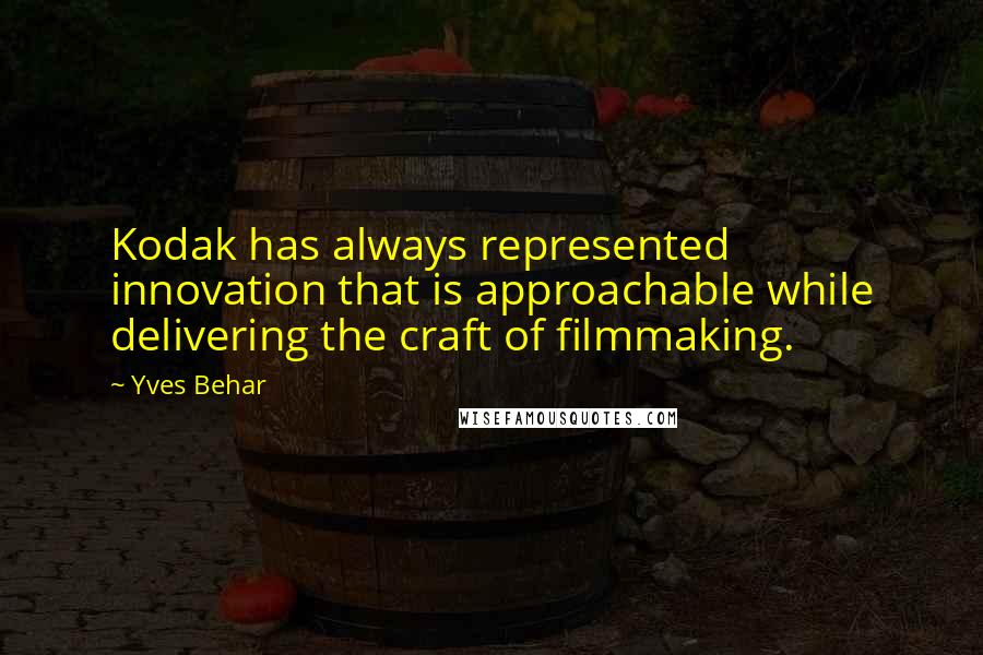 Yves Behar Quotes: Kodak has always represented innovation that is approachable while delivering the craft of filmmaking.